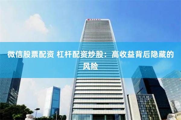 微信股票配资 杠杆配资炒股：高收益背后隐藏的风险